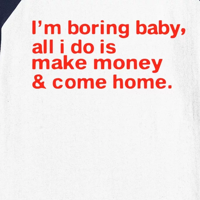 I’M Boring Baby All I Do Is Make Money And Come Home Baseball Sleeve Shirt