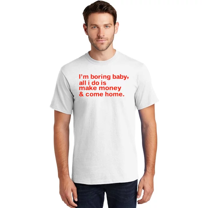 I’M Boring Baby All I Do Is Make Money And Come Home Tall T-Shirt