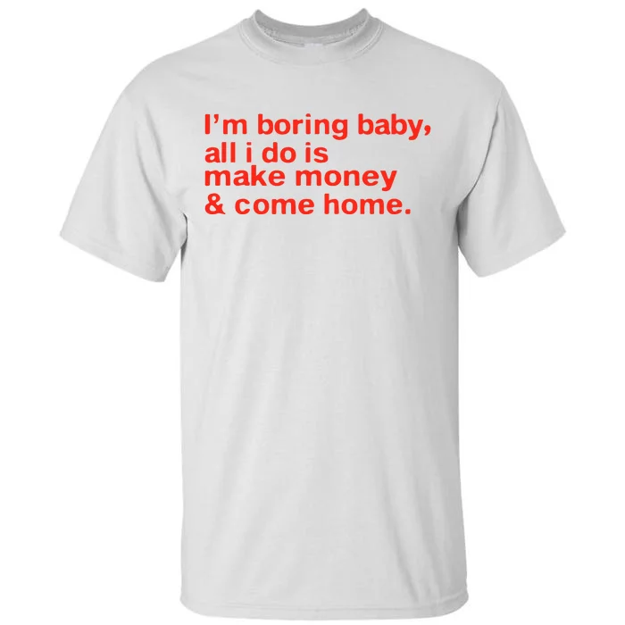 I’M Boring Baby All I Do Is Make Money And Come Home Tall T-Shirt