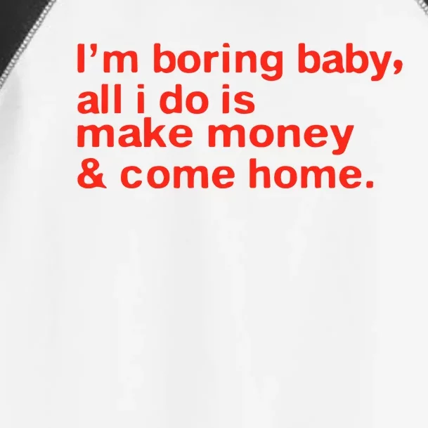 I’M Boring Baby All I Do Is Make Money And Come Home Toddler Fine Jersey T-Shirt