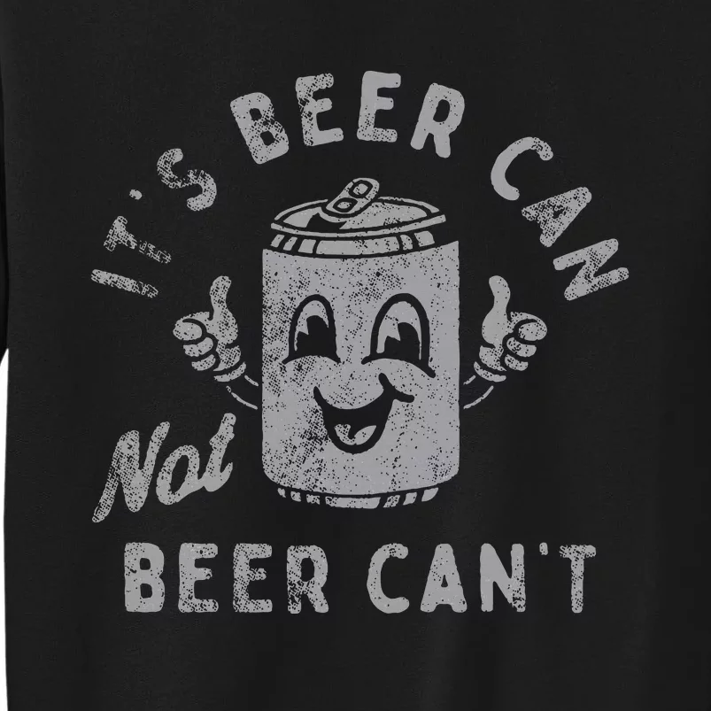 ItS Beer Can Not Beer CanT Tall Sweatshirt