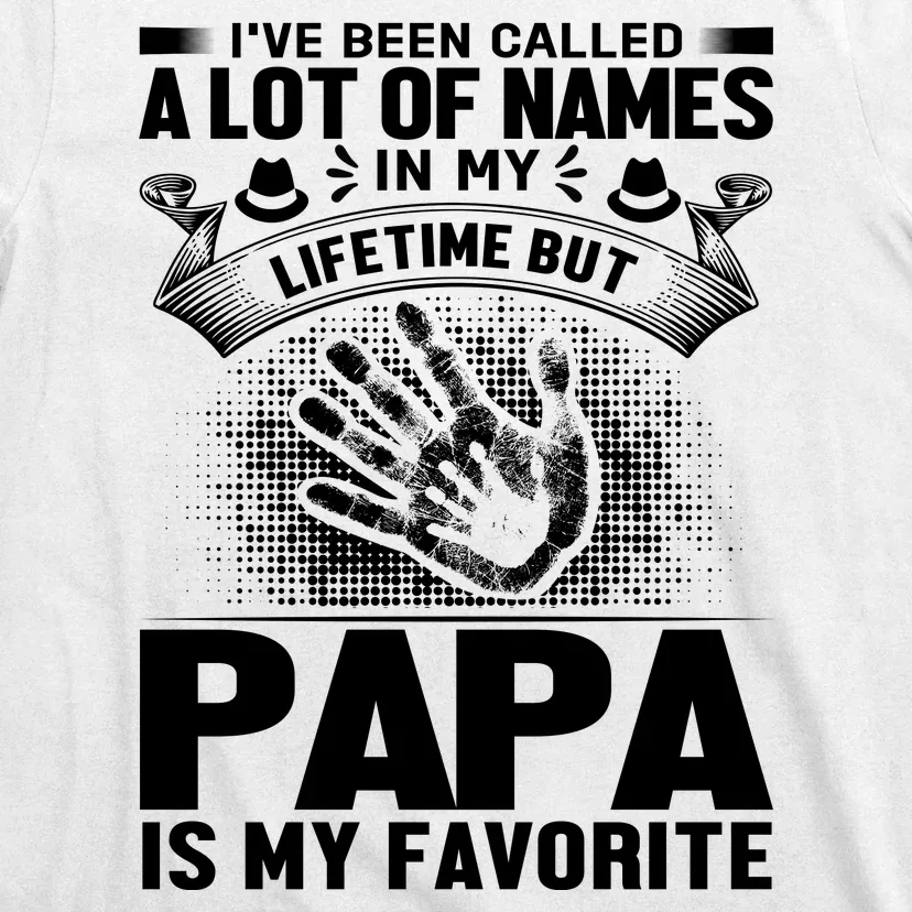 I've Been Called A Lot Of Names In My Lifetime But Papa Is My Favorite T-Shirt