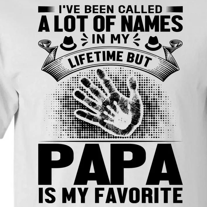 I've Been Called A Lot Of Names In My Lifetime But Papa Is My Favorite Tall T-Shirt