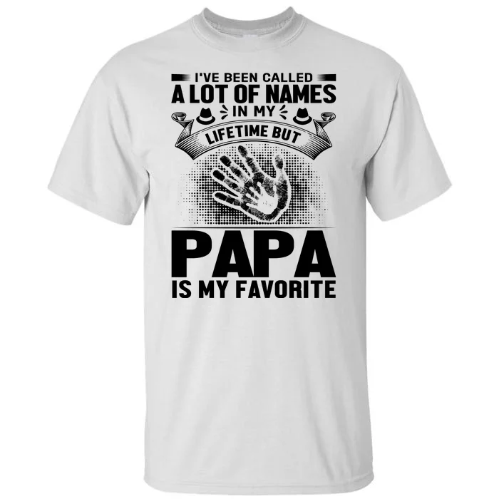 I've Been Called A Lot Of Names In My Lifetime But Papa Is My Favorite Tall T-Shirt