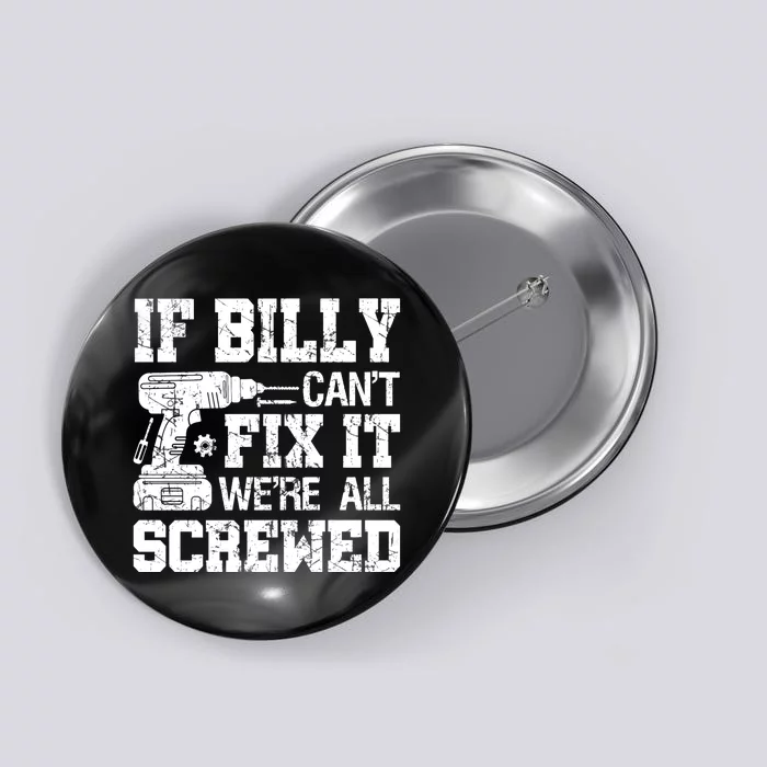 If Billy Can't Fix It We're All Screwed Funny Fathers Day Button