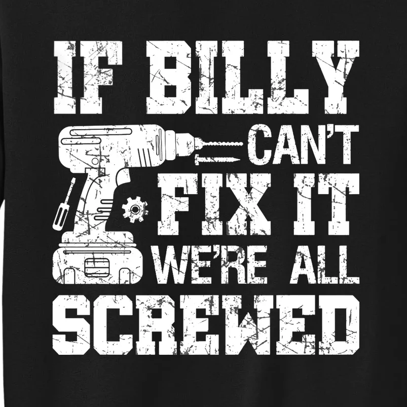 If Billy Can't Fix It We're All Screwed Funny Fathers Day Tall Sweatshirt