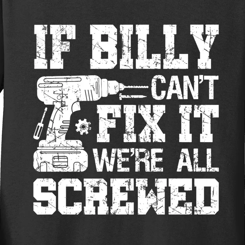 If Billy Can't Fix It We're All Screwed Funny Fathers Day Kids Long Sleeve Shirt