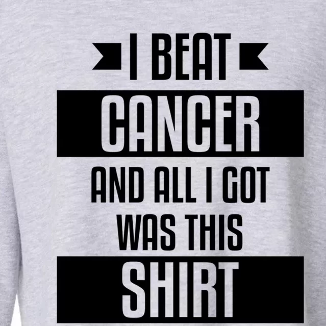 I Beat Cancer And All I Got Was This Funny Gift Cancer Patient Gift Cropped Pullover Crew