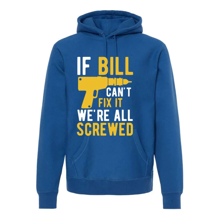 If Bill Cant Fix It Were All Screwed Funny Father Gift Premium Hoodie