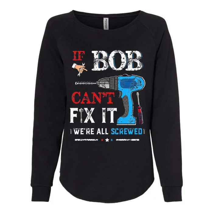 If BOB Cant Fix It Were All Screwed Father Day Womens California Wash Sweatshirt