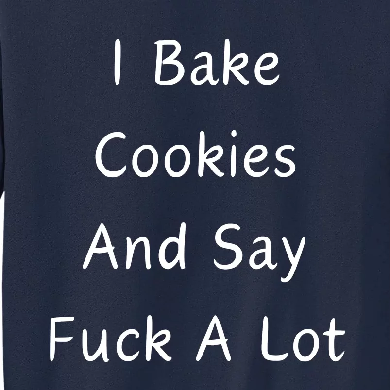 I Bake Cookies And Say Fuck A Lot Baking Lover Tall Sweatshirt