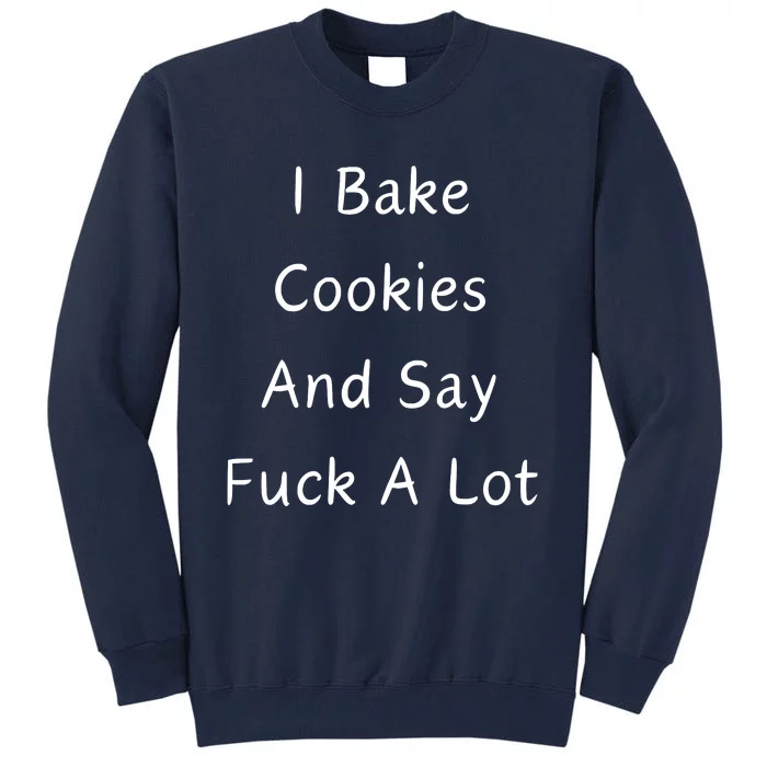 I Bake Cookies And Say Fuck A Lot Baking Lover Tall Sweatshirt