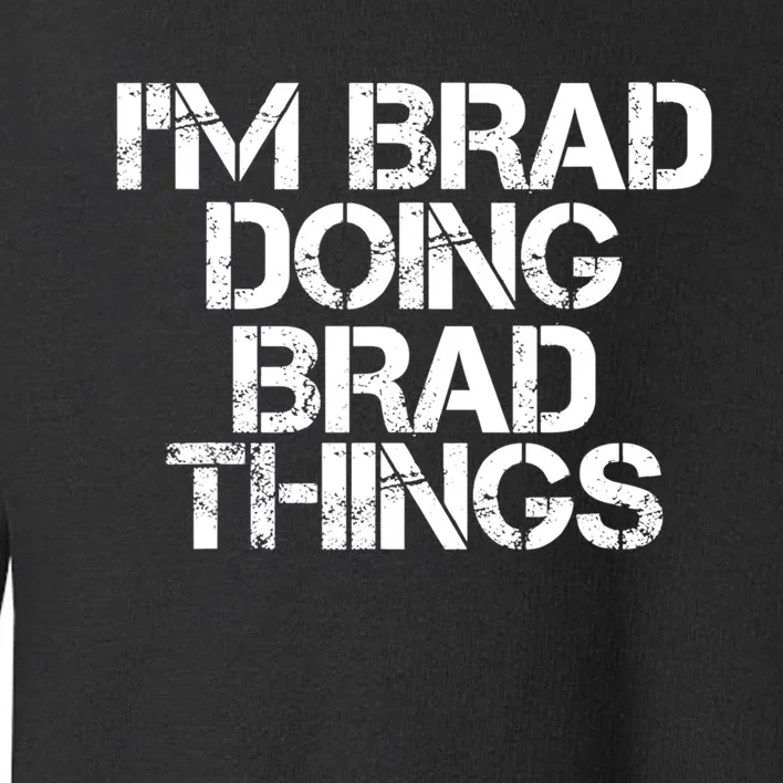 I'M BRAD DOING BRAD THINGS Shirt Funny Christmas Gift Idea Toddler Sweatshirt