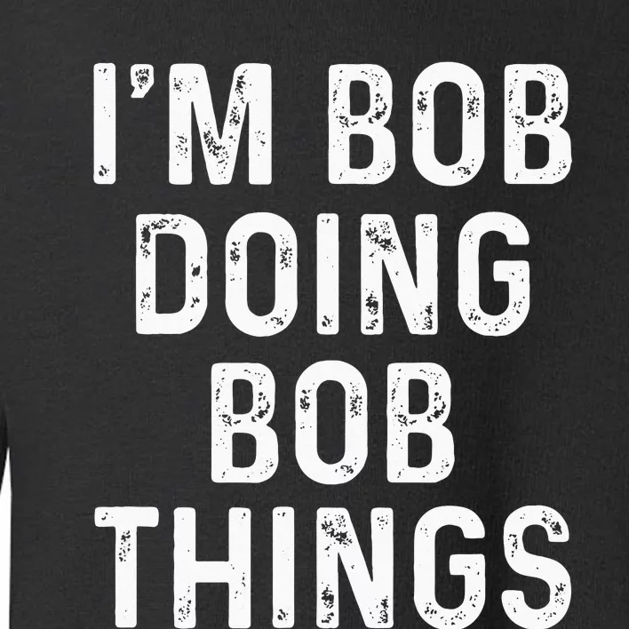 Im Bob Doing Bob Things Funny Toddler Sweatshirt