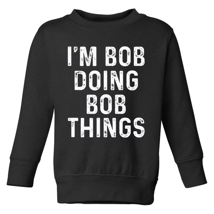 Im Bob Doing Bob Things Funny Toddler Sweatshirt