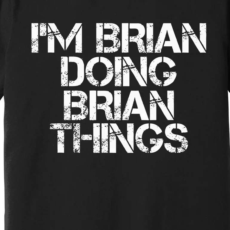 IM Brian Doing Brian Things Funny Christmas Gift Idea Premium T-Shirt