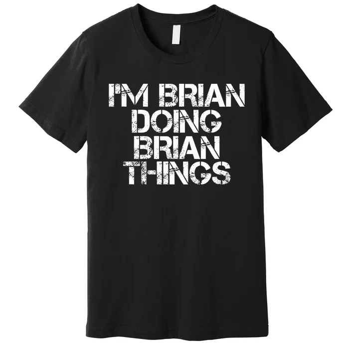 IM Brian Doing Brian Things Funny Christmas Gift Idea Premium T-Shirt