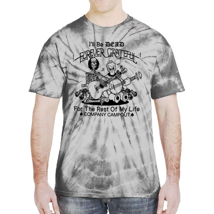 ILl Be Dead Forever Grateful For The Rest Of My Life Company Campout Tie-Dye T-Shirt