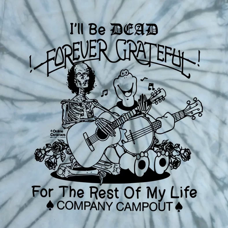 ILl Be Dead Forever Grateful For The Rest Of My Life Company Campout Tie-Dye T-Shirt