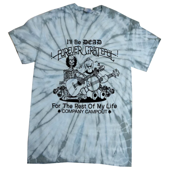 ILl Be Dead Forever Grateful For The Rest Of My Life Company Campout Tie-Dye T-Shirt