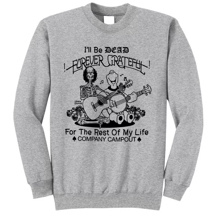 ILl Be Dead Forever Grateful For The Rest Of My Life Company Campout Tall Sweatshirt