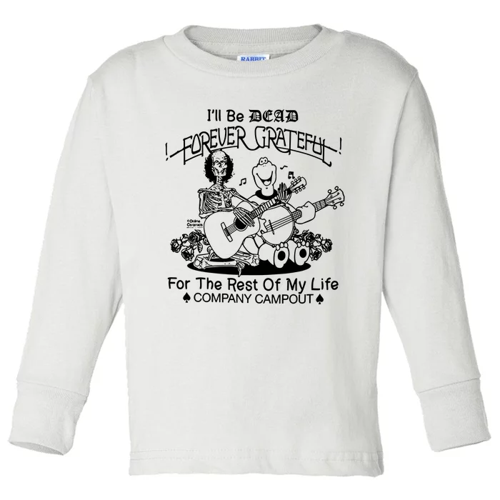 ILl Be Dead Forever Grateful For The Rest Of My Life Company Campout Toddler Long Sleeve Shirt