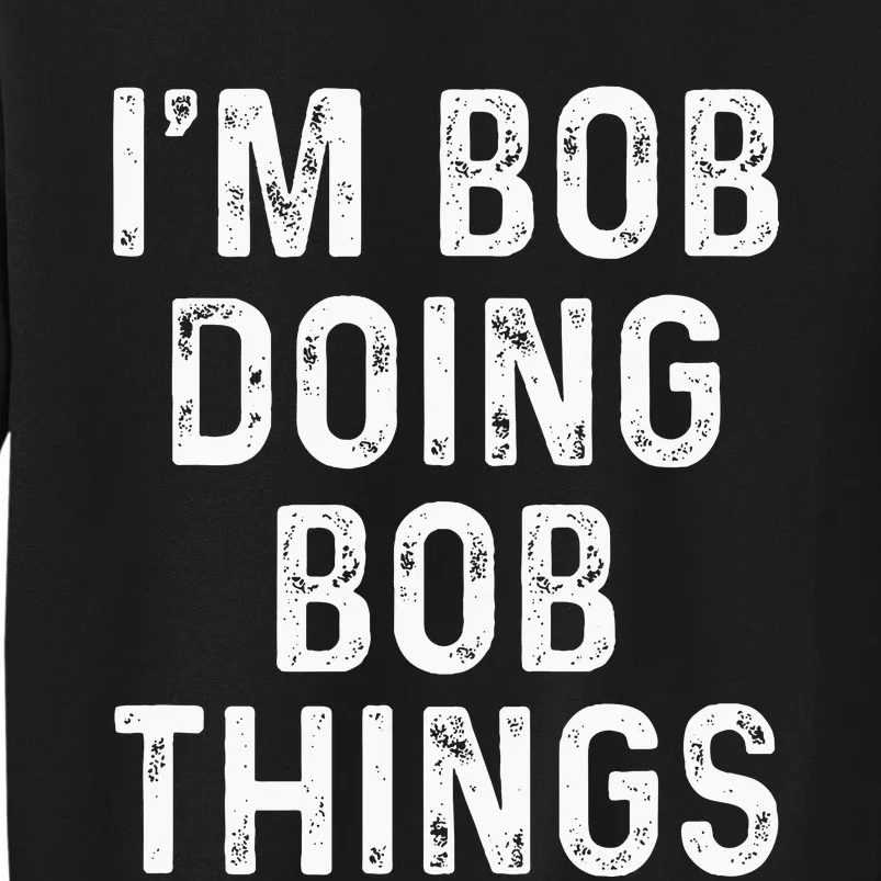 IM Bob Doing Bob Things Funny Tall Sweatshirt