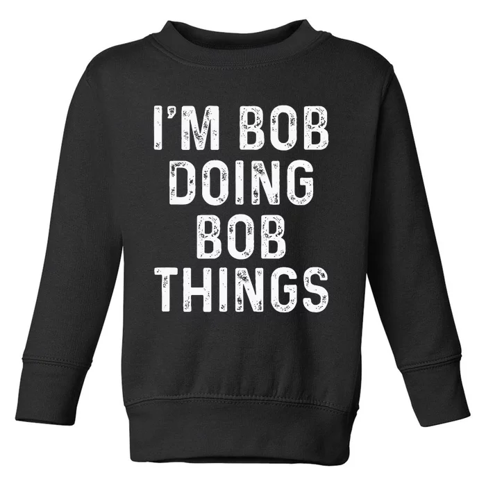 IM Bob Doing Bob Things Funny Toddler Sweatshirt