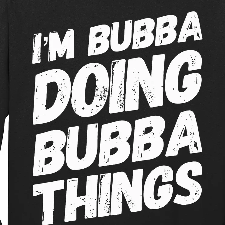 IM Bubba Doing Bubba Things Personalized Name Bubba Gifts Long Sleeve Shirt