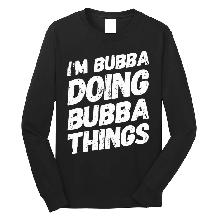 IM Bubba Doing Bubba Things Personalized Name Bubba Gifts Long Sleeve Shirt