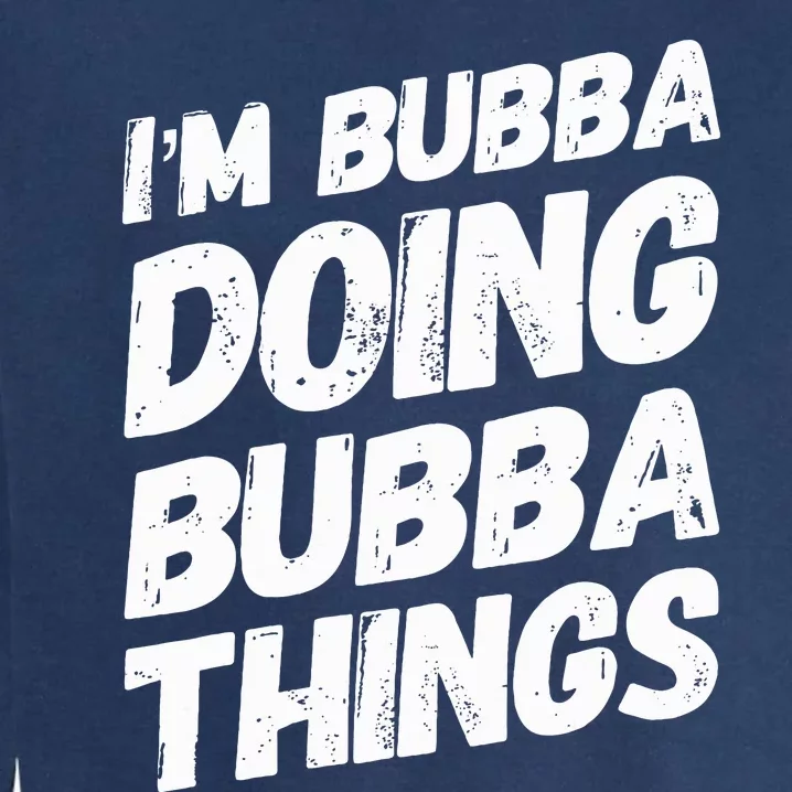 IM Bubba Doing Bubba Things Personalized Name Bubba Gifts Garment-Dyed Sweatshirt