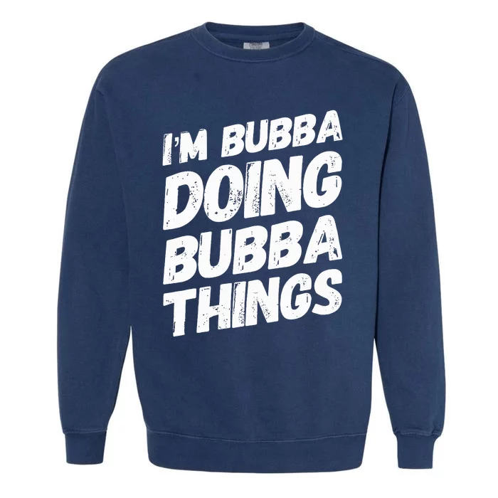 IM Bubba Doing Bubba Things Personalized Name Bubba Gifts Garment-Dyed Sweatshirt