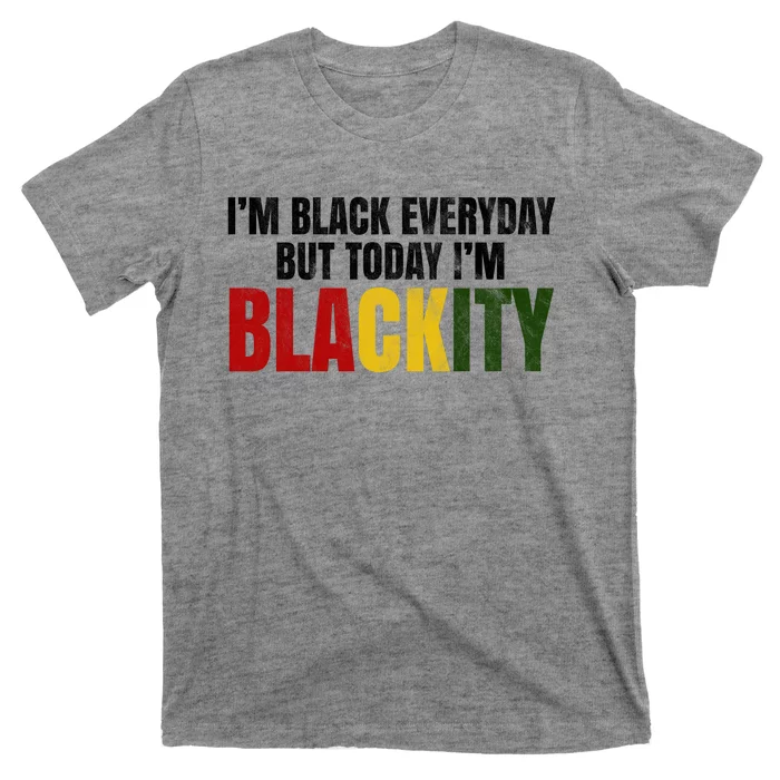 Im Black Everyday But Today Im Blackity Juneteenth T-Shirt