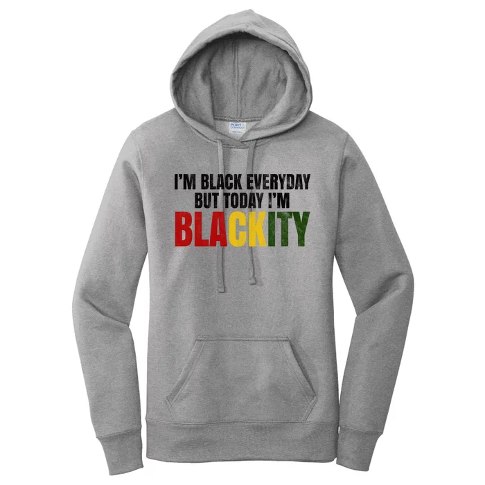 Im Black Everyday But Today Im Blackity Juneteenth Women's Pullover Hoodie