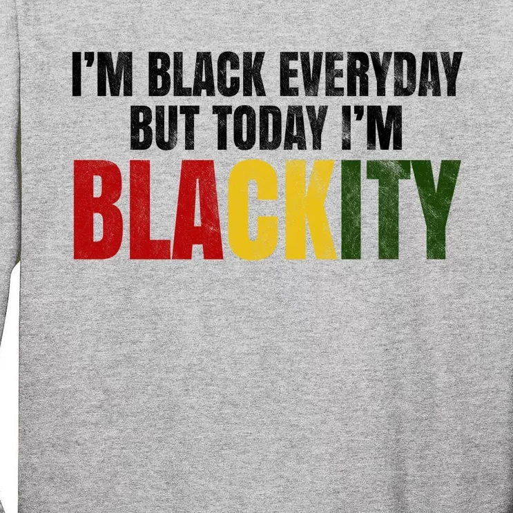 Im Black Everyday But Today Im Blackity Juneteenth Tall Long Sleeve T-Shirt