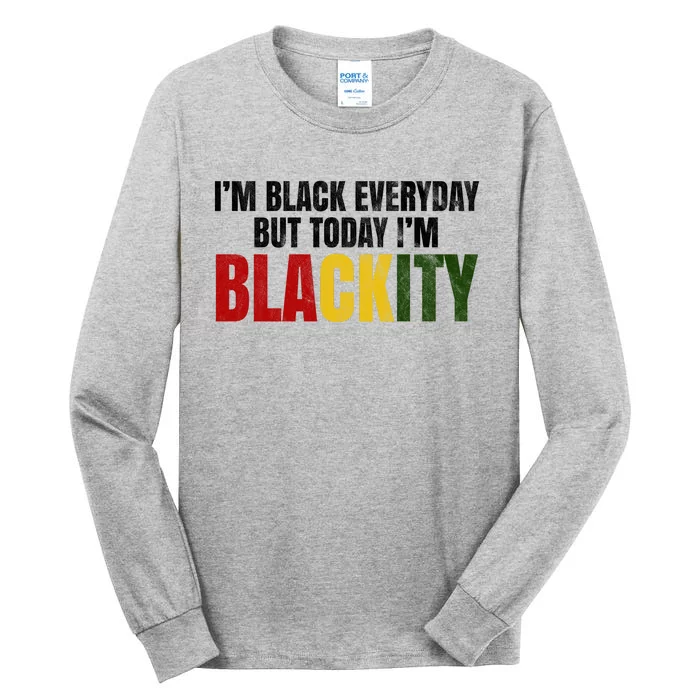 Im Black Everyday But Today Im Blackity Juneteenth Tall Long Sleeve T-Shirt