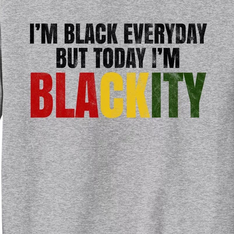 Im Black Everyday But Today Im Blackity Juneteenth Tall Sweatshirt