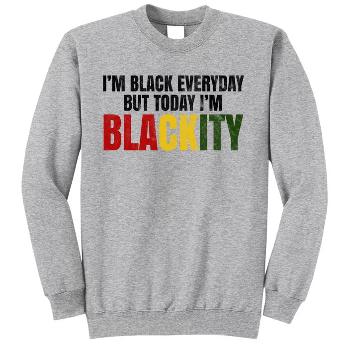 Im Black Everyday But Today Im Blackity Juneteenth Tall Sweatshirt