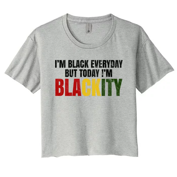 Im Black Everyday But Today Im Blackity Juneteenth Women's Crop Top Tee