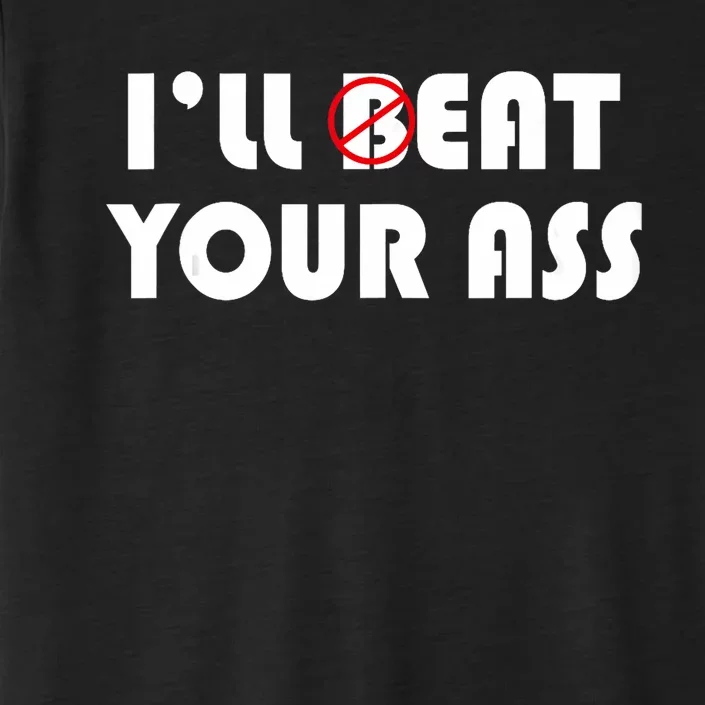 ILl Beat Eat Your Ass Sarcastic Saying Pun Joke Funny Humor ChromaSoft Performance T-Shirt