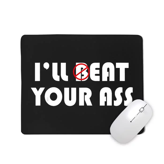 ILl Beat Eat Your Ass Sarcastic Saying Pun Joke Funny Humor Mousepad