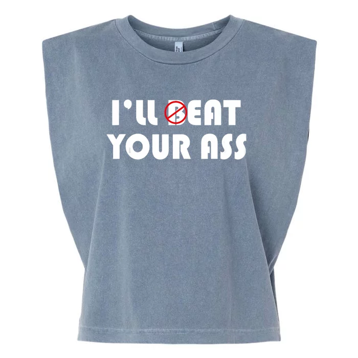 ILl Beat Eat Your Ass Sarcastic Saying Pun Joke Funny Humor Garment-Dyed Women's Muscle Tee