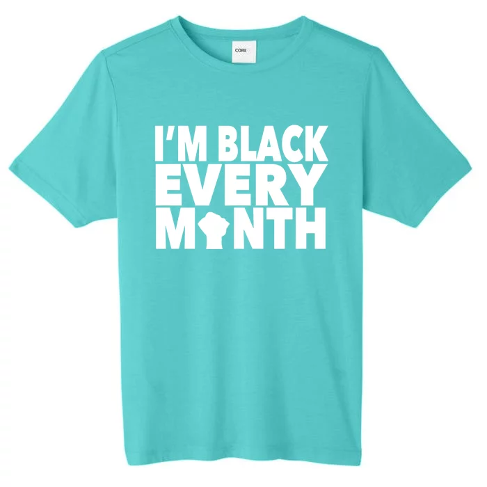 I'm Black Every Month Melanin Gift Black History Month ChromaSoft Performance T-Shirt