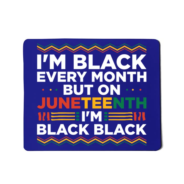 I'm Black Every Month But On Juneteenth Independence Day Meaningful Gift Mousepad