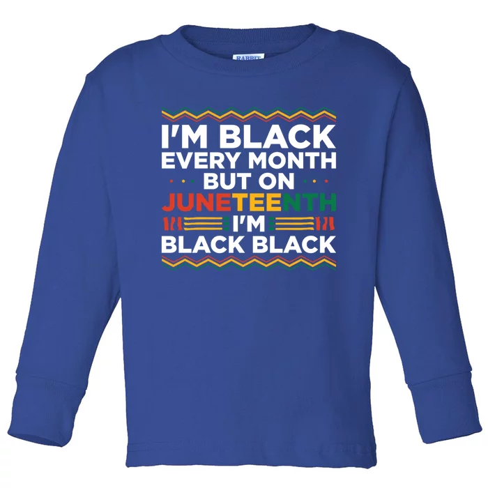 I'm Black Every Month But On Juneteenth Independence Day Meaningful Gift Toddler Long Sleeve Shirt