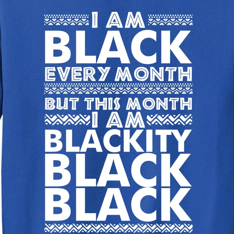 I'm Black Every Month But This Month Blackity Black Gift Tall Sweatshirt