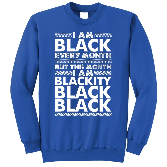 I'm Black Every Month But This Month Blackity Black Gift Tall Sweatshirt