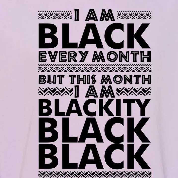 I'm Black Every Month But This Month Blackity Black Gift Garment-Dyed Sweatshirt