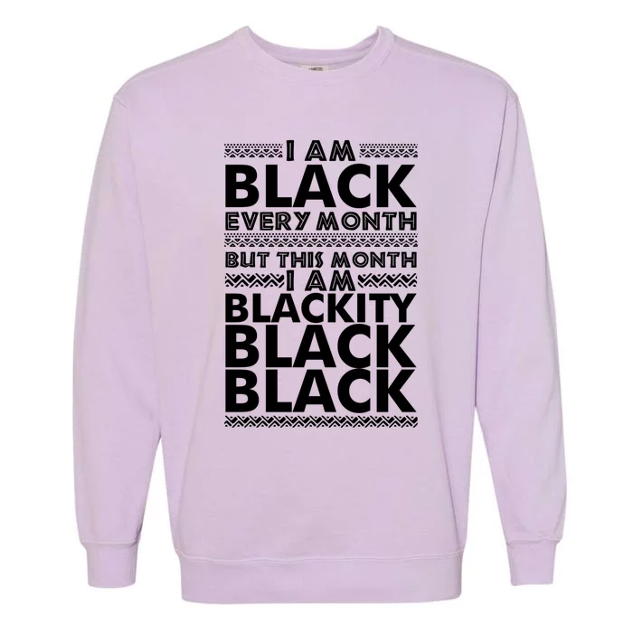 I'm Black Every Month But This Month Blackity Black Gift Garment-Dyed Sweatshirt