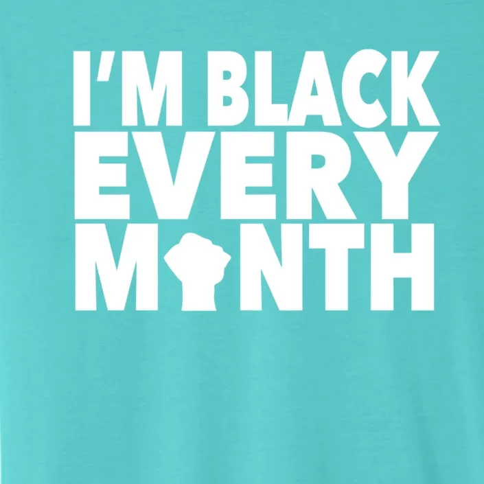 I'm Black Every Month Melanin Cute Gift Black History Month ChromaSoft Performance T-Shirt